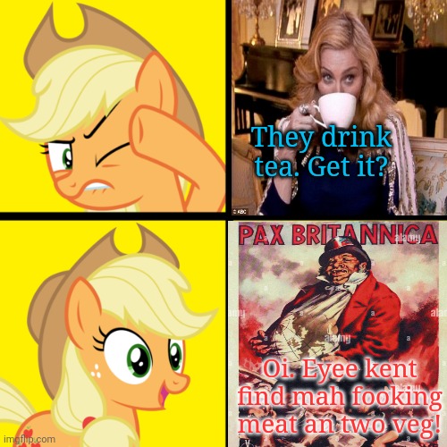 Ya call that angle-phobia? | They drink tea. Get it? Oi. Eyee kent find mah fooking meat an two veg! | image tagged in pony drake meme,britain,the worlds best,country,for soggy fish and blended peas | made w/ Imgflip meme maker
