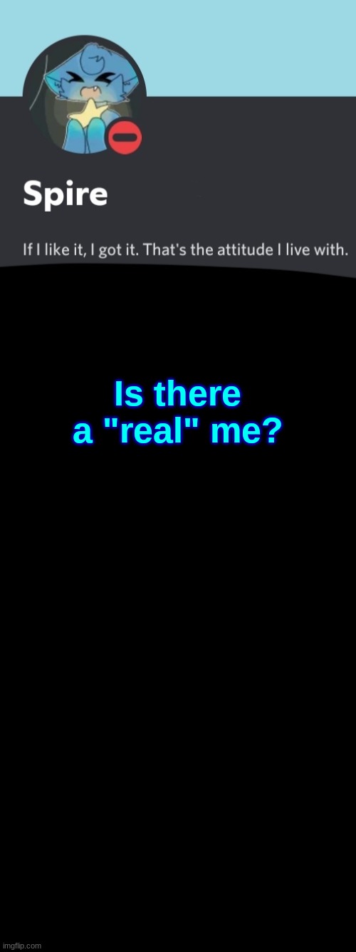 Spire announcement template | Is there a "real" me? | image tagged in spire announcement template | made w/ Imgflip meme maker