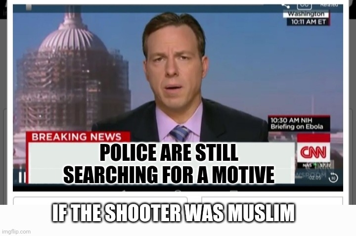 POLICE ARE STILL SEARCHING FOR A MOTIVE IF THE SHOOTER WAS MUSLIM | made w/ Imgflip meme maker