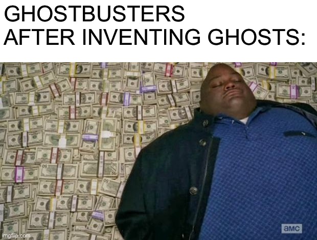 huell money | GHOSTBUSTERS AFTER INVENTING GHOSTS: | image tagged in huell money,memes,funny,funny memes,ghostbusters | made w/ Imgflip meme maker