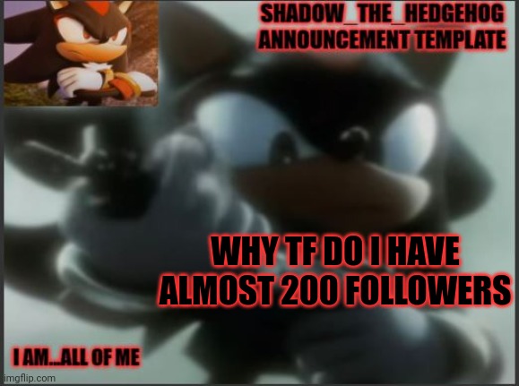 bro what | WHY TF DO I HAVE ALMOST 200 FOLLOWERS | image tagged in shadow_the_hedgehog announcement template | made w/ Imgflip meme maker