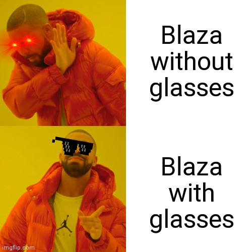 Drake Hotline Bling Meme | Blaza without glasses; Blaza with glasses | image tagged in memes,drake hotline bling | made w/ Imgflip meme maker