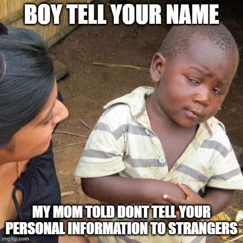 DONT SHARE YOU PERSONAL INFORMATION | BOY TELL YOUR NAME; MY MOM TOLD DONT TELL YOUR PERSONAL INFORMATION TO STRANGERS | image tagged in memes,third world skeptical kid | made w/ Imgflip meme maker