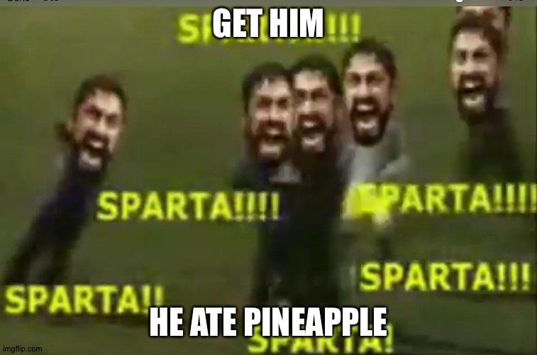 GET HIM HE ATE PINEAPPLE | made w/ Imgflip meme maker