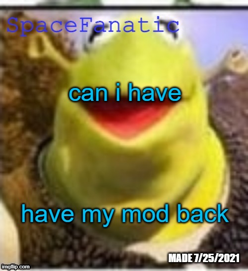 Ye Olde Announcements | can i have; have my mod back | image tagged in spacefanatic announcement temp | made w/ Imgflip meme maker