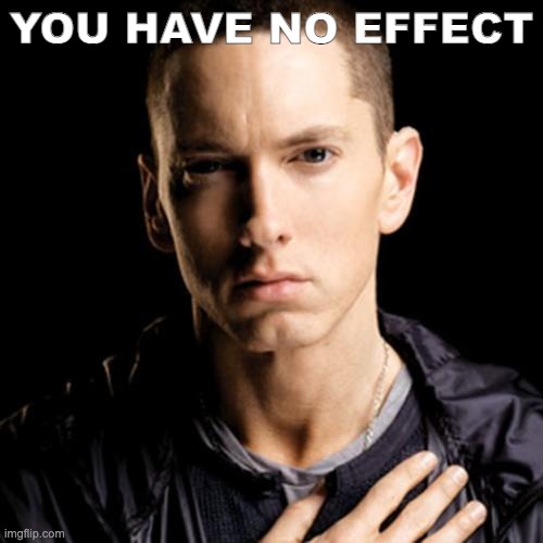 Eminem | YOU HAVE NO EFFECT | image tagged in memes,eminem | made w/ Imgflip meme maker