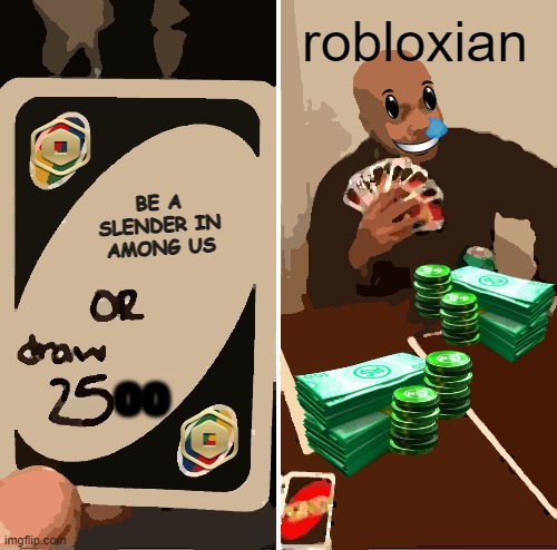 UNO Draw 25 Cards | robloxian; BE A SLENDER IN AMONG US; 00 | image tagged in memes,uno draw 25 cards | made w/ Imgflip meme maker