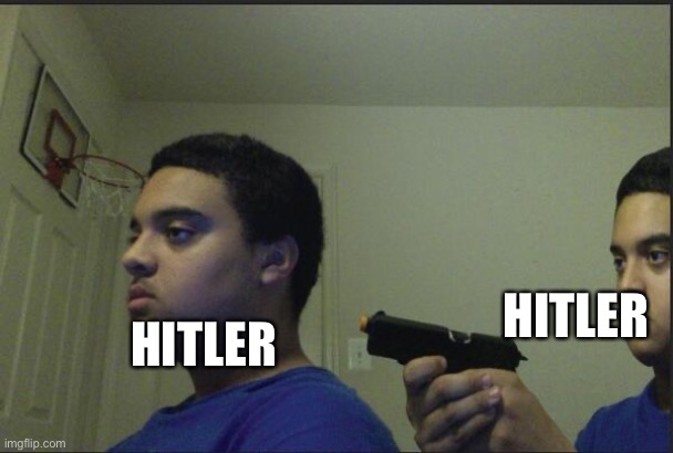 Yk | HITLER HITLER | image tagged in trust nobody not even yourself | made w/ Imgflip meme maker