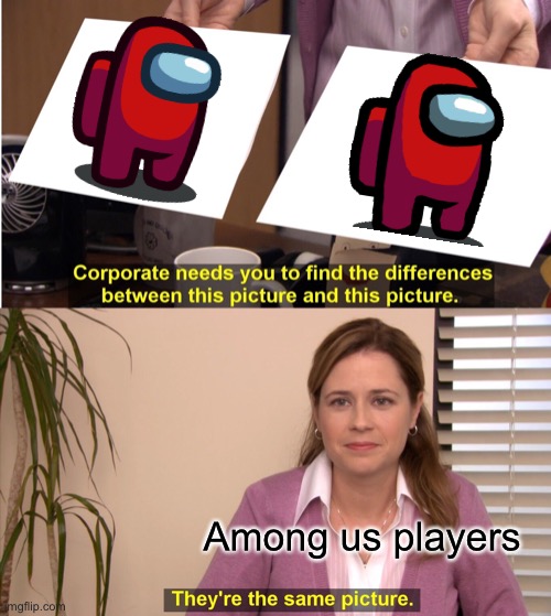 They're The Same Picture | Among us players | image tagged in memes,they're the same picture | made w/ Imgflip meme maker