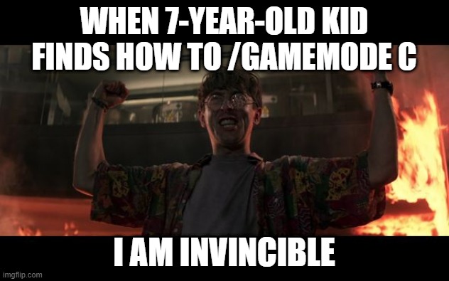 Kids when they find out | WHEN 7-YEAR-OLD KID FINDS HOW TO /GAMEMODE C; I AM INVINCIBLE | image tagged in i am invincible | made w/ Imgflip meme maker