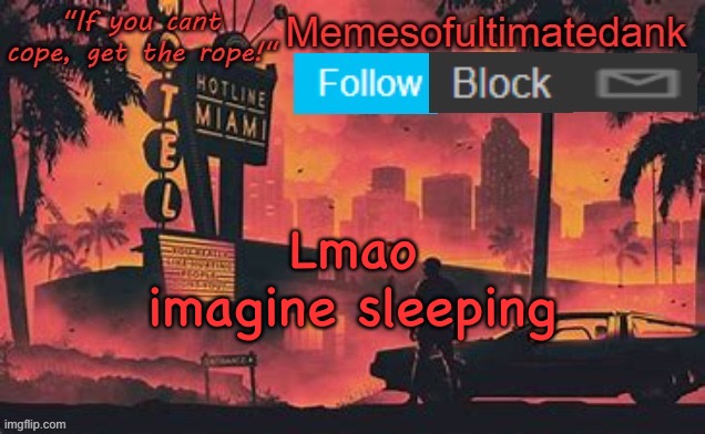 Memesofultimatedank template by WhyAmIAHat | Lmao imagine sleeping | image tagged in memesofultimatedank template by whyamiahat | made w/ Imgflip meme maker