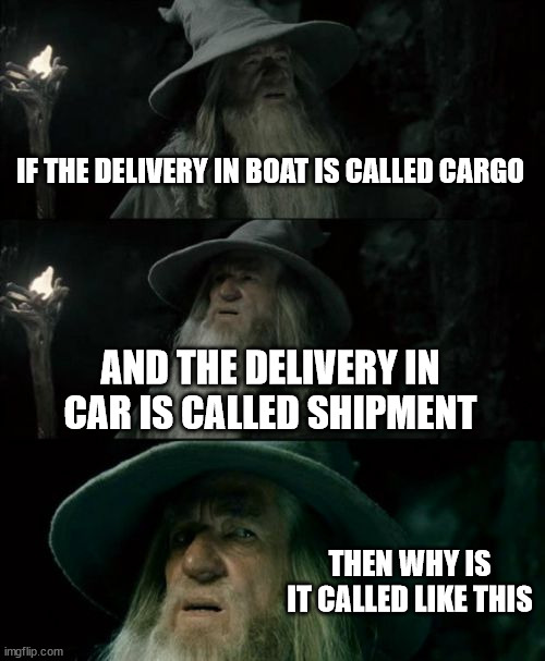 Deliveeery | IF THE DELIVERY IN BOAT IS CALLED CARGO; AND THE DELIVERY IN CAR IS CALLED SHIPMENT; THEN WHY IS IT CALLED LIKE THIS | image tagged in memes,confused gandalf | made w/ Imgflip meme maker