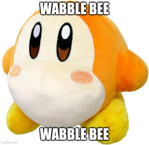 WABBLE BEE; WABBLE BEE | made w/ Imgflip meme maker