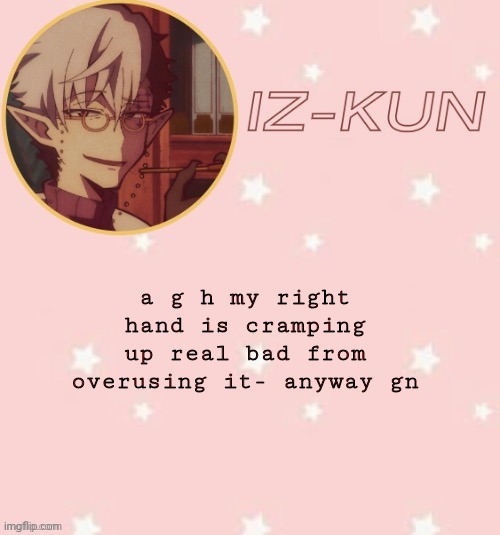 iz-kun's tsuchigomori temp (thank u suga) | a g h my right hand is cramping up real bad from overusing it- anyway gn | image tagged in iz-kun's tsuchigomori temp thank u suga | made w/ Imgflip meme maker