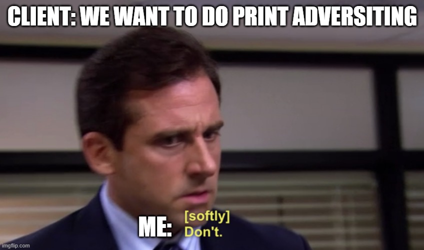 Michael Dont | CLIENT: WE WANT TO DO PRINT ADVERSITING; ME: | image tagged in michael dont | made w/ Imgflip meme maker