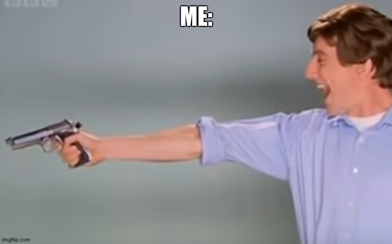 (that_bi_dude: smae) | ME: | image tagged in kitchen gun bang bang bang | made w/ Imgflip meme maker