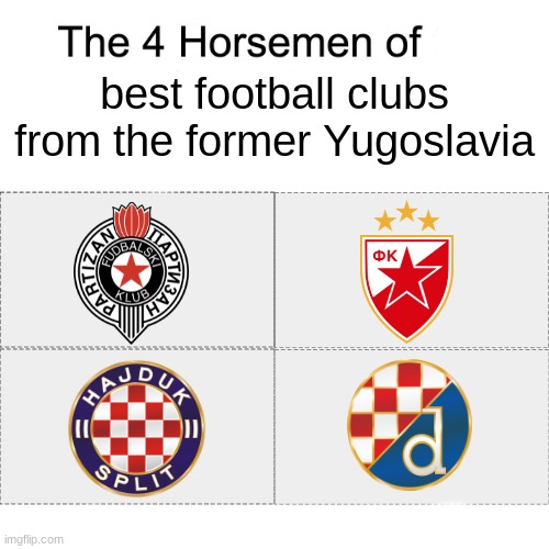 FK Partizan, FK Crvena Zvezda, Hajduk Split and Dinamo Zagreb are all best football clubs from the former Yugoslavia | best football clubs from the former Yugoslavia | image tagged in four horsemen,memes,football,yugoslavia,sports | made w/ Imgflip meme maker