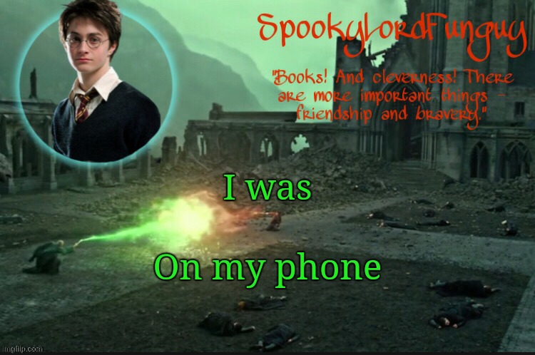 SpookyLordFunguy's Harry Potter Announcement Template | I was; On my phone | image tagged in spookylordfunguy's harry potter announcement template | made w/ Imgflip meme maker