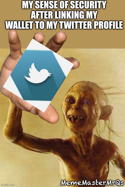 Precious | MY SENSE OF SECURITY AFTER LINKING MY WALLET TO MY TWITTER PROFILE; MemeMasterMrQs | image tagged in my precious gollum | made w/ Imgflip meme maker