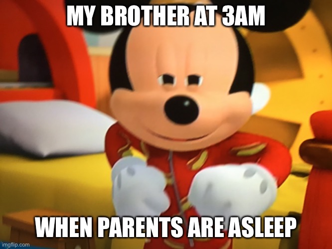 you probably can relate to this | MY BROTHER AT 3AM; WHEN PARENTS ARE ASLEEP | image tagged in funny | made w/ Imgflip meme maker