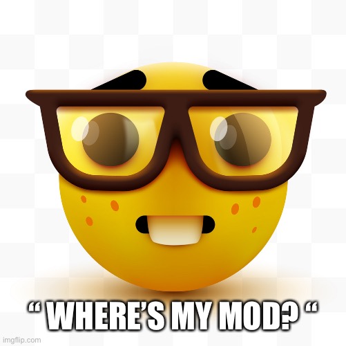 Nerd emoji | “ WHERE’S MY MOD? “ | image tagged in nerd emoji | made w/ Imgflip meme maker