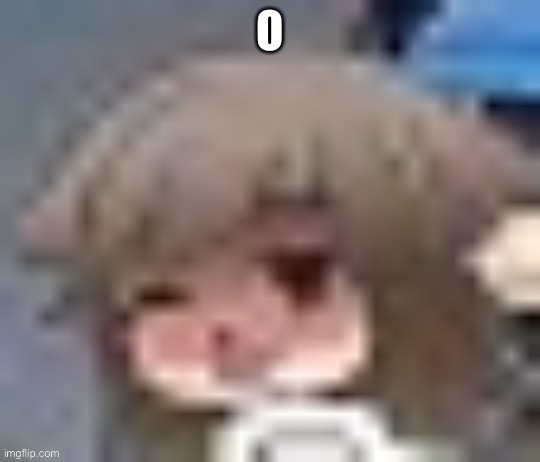 O | made w/ Imgflip meme maker