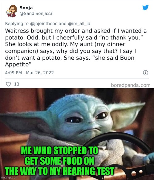 Well I’m going to fail the test | ME WHO STOPPED TO GET SOME FOOD ON THE WAY TO MY HEARING TEST | image tagged in funny,hearing,misheard,memes,baby yoda driving | made w/ Imgflip meme maker