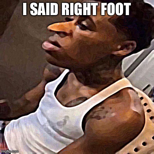 quandale dingle | I SAID RIGHT FOOT | image tagged in quandale dingle | made w/ Imgflip meme maker