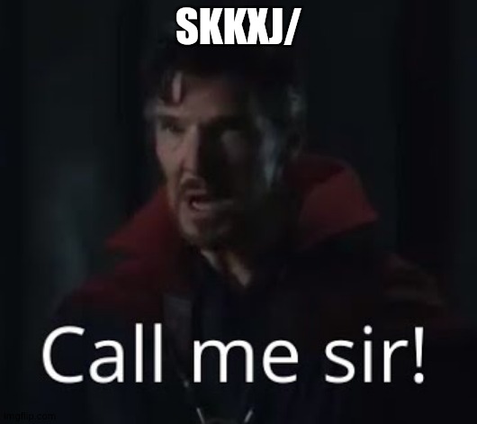 Call me sir!!! | SKKXJ/ | image tagged in call me sir | made w/ Imgflip meme maker