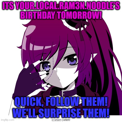Link in comments | ITS YOUR.LOCAL.RAM3N.NOODLE'S BIRTHDAY TOMORROW! QUICK, FOLLOW THEM! WE'LL SURPRISE THEM! | image tagged in happy birthday | made w/ Imgflip meme maker