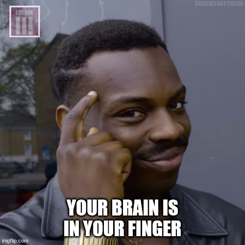 mental genius |  DANAWANAPSKANA; YOUR BRAIN IS IN YOUR FINGER | image tagged in you don't have to worry,intelligence,hands,mind over matter,funny | made w/ Imgflip meme maker