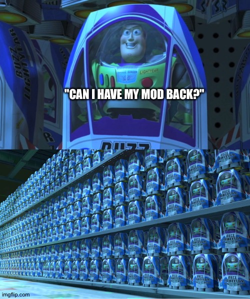 Buzz lightyear clones | "CAN I HAVE MY MOD BACK?" | image tagged in buzz lightyear clones | made w/ Imgflip meme maker