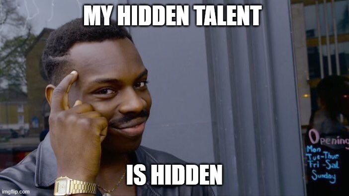 Roll Safe Think About It | MY HIDDEN TALENT; IS HIDDEN | image tagged in memes,roll safe think about it | made w/ Imgflip meme maker
