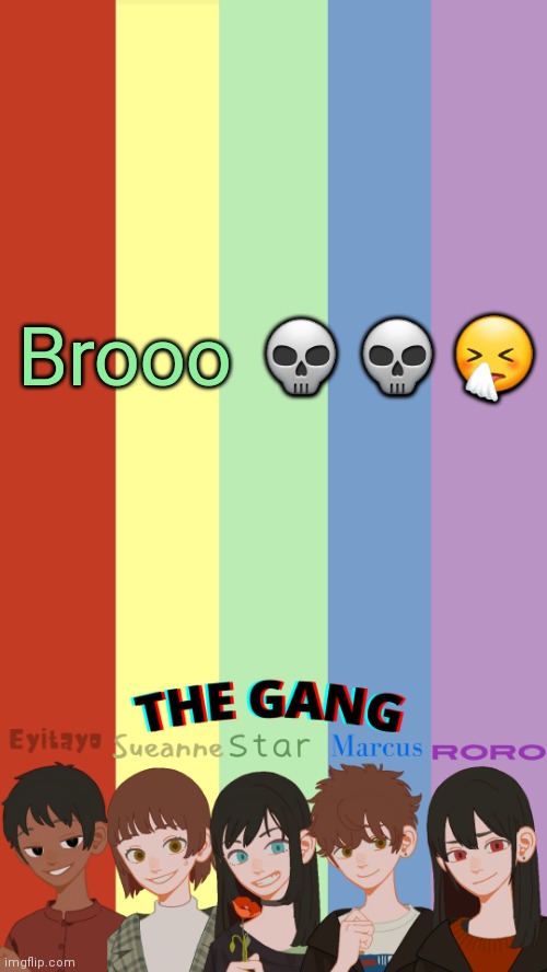Forgot about this alt tbh | Brooo 💀💀🤧 | image tagged in the gang ogs temp | made w/ Imgflip meme maker