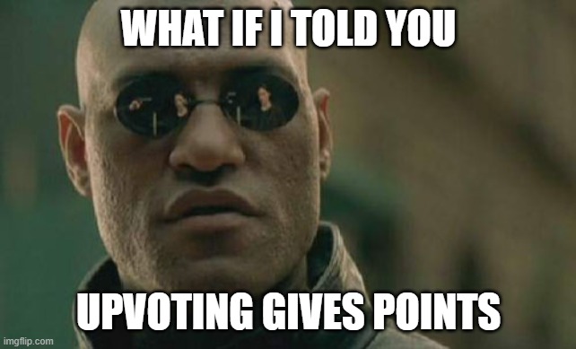 Do it for da points! | WHAT IF I TOLD YOU; UPVOTING GIVES POINTS | image tagged in memes,matrix morpheus | made w/ Imgflip meme maker