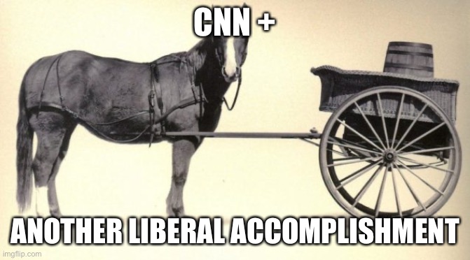 Nobody’s buying your BS | CNN + ANOTHER LIBERAL ACCOMPLISHMENT | image tagged in the cart before the horse,stupid liberals,cnn fake news | made w/ Imgflip meme maker