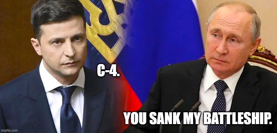 Zelensky vs. Putin | C-4. YOU SANK MY BATTLESHIP. | image tagged in zelensky vs putin | made w/ Imgflip meme maker