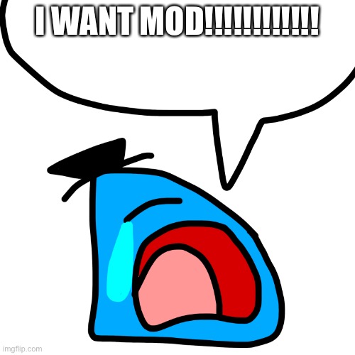 the shart!!!!!! | I WANT MOD!!!!!!!!!!!! | image tagged in luno cries like a baby | made w/ Imgflip meme maker