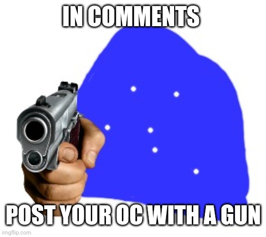 Blepie with a gun | IN COMMENTS; POST YOUR OC WITH A GUN | image tagged in blepie with a gun | made w/ Imgflip meme maker