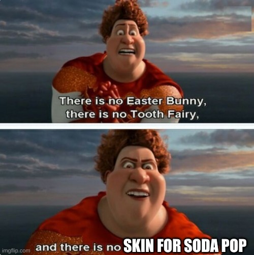 Tower heroes soda pop needs a skin | SKIN FOR SODA POP | image tagged in tighten megamind there is no easter bunny | made w/ Imgflip meme maker