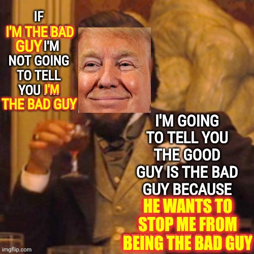D. U. H.   Bad Guy 101 | I'M THE BAD; GUY; I'M; THE BAD GUY; HE WANTS TO STOP ME FROM BEING THE BAD GUY | image tagged in memes,you are bad guy,bad men,liars,lock him up,bad news | made w/ Imgflip meme maker