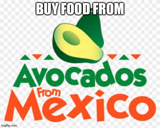 Image Tagged In Avocados From Mexico Imgflip