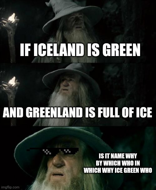 Iceyyyy greeee. Burger | IF ICELAND IS GREEN; AND GREENLAND IS FULL OF ICE; IS IT NAME WHY BY WHICH WHO IN WHICH WHY ICE GREEN WHO | image tagged in memes,confused gandalf | made w/ Imgflip meme maker