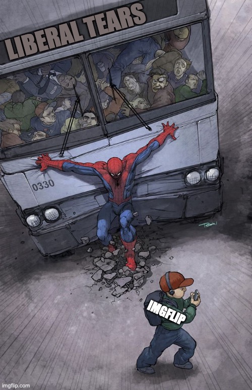 Spiderman holding back a bus | LIBERAL TEARS IMGFLIP | image tagged in spiderman holding back a bus | made w/ Imgflip meme maker