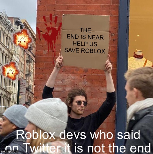 Guy Holding Cardboard Sign |  THE END IS NEAR HELP US SAVE ROBLOX; Roblox devs who said on Twitter it is not the end | image tagged in memes,guy holding cardboard sign | made w/ Imgflip meme maker