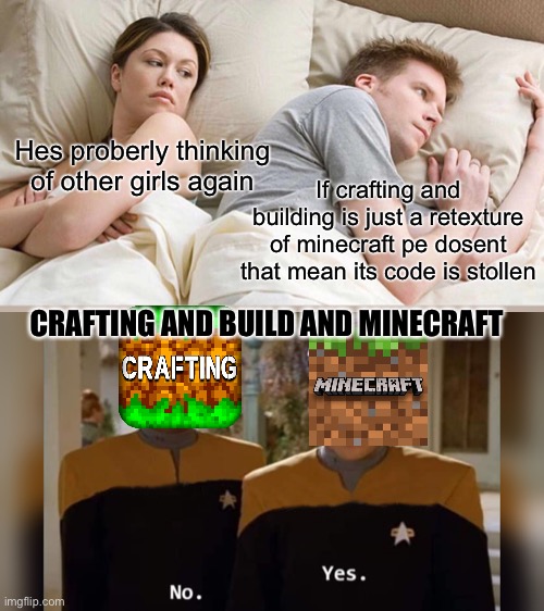 THE SAME GAME?! | Hes proberly thinking of other girls again; If crafting and building is just a retexture of minecraft pe dosent that mean its code is stollen; CRAFTING AND BUILD AND MINECRAFT | image tagged in memes,i bet he's thinking about other women | made w/ Imgflip meme maker