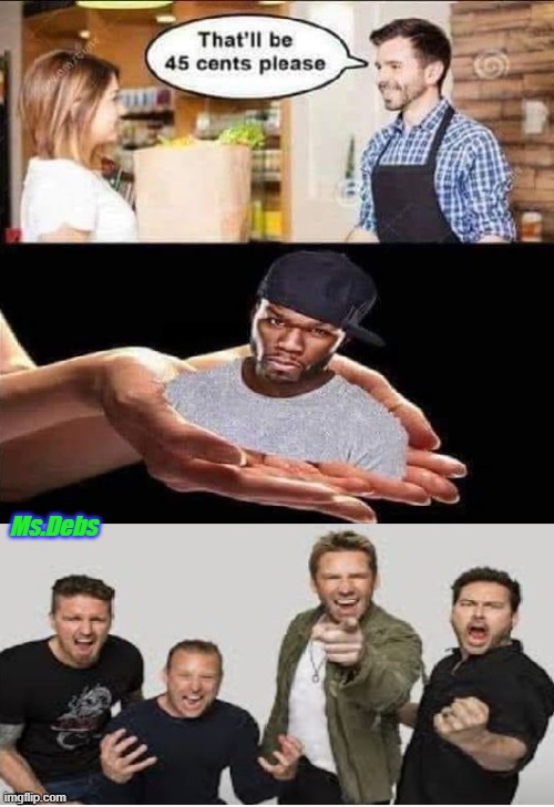 Ms.Debs | image tagged in 50 cent,nickelback,funny memes,humor,coffee | made w/ Imgflip meme maker