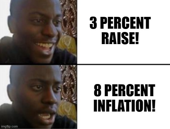 Raise versus inflation! | 3 PERCENT RAISE! 8 PERCENT INFLATION! | image tagged in inflation | made w/ Imgflip meme maker