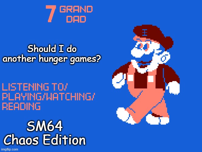 New 7_GRAND_DAD Template | Should I do another hunger games? SM64 Chaos Edition | image tagged in new 7_grand_dad template | made w/ Imgflip meme maker