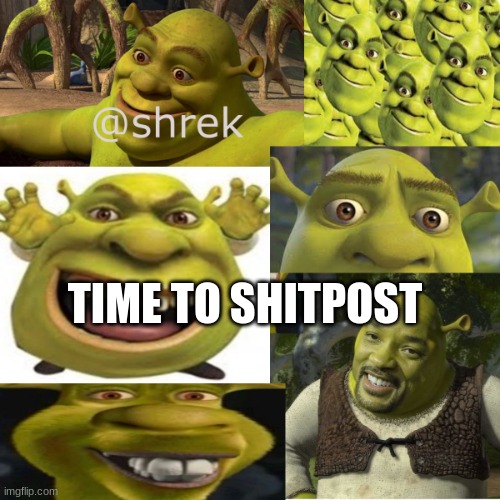 shrek announcement temp | TIME TO SHITPOST | image tagged in shrek announcement temp | made w/ Imgflip meme maker